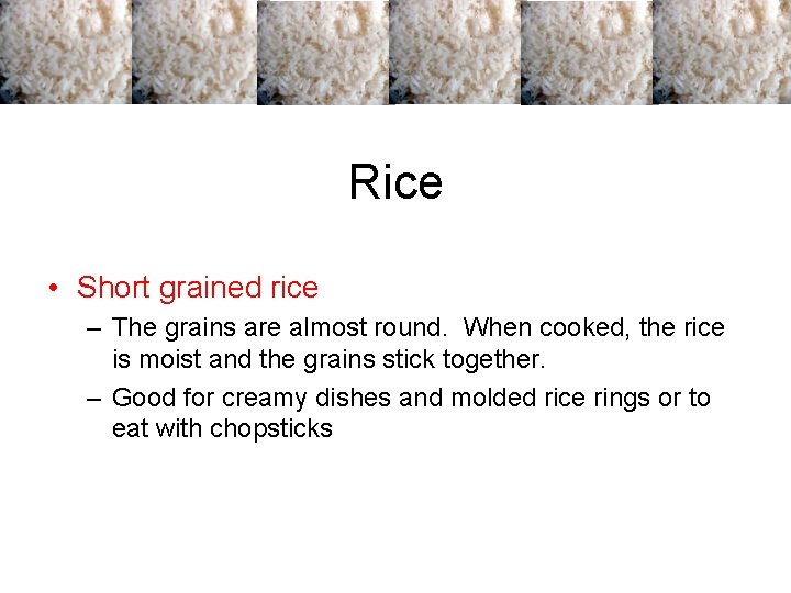 Rice • Short grained rice – The grains are almost round. When cooked, the Rice • Short grained rice – The grains are almost round. When cooked, the