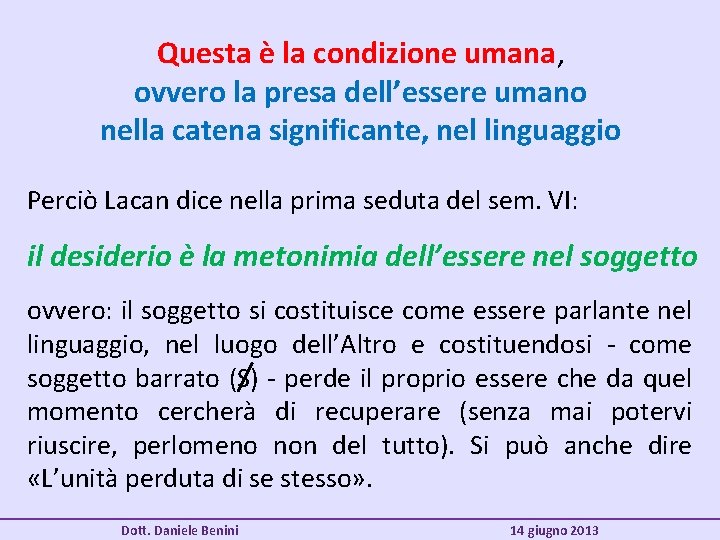 Questa è la condizione umana, ovvero la presa dell’essere umano nella catena significante, nel