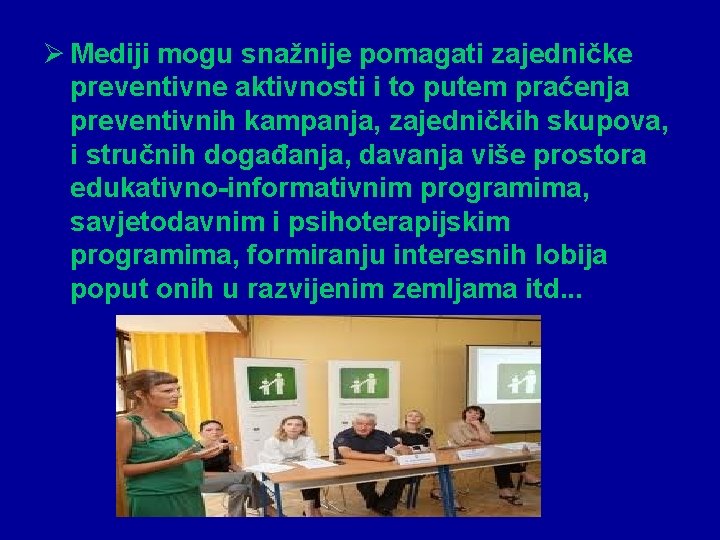 Ø Mediji mogu snažnije pomagati zajedničke preventivne aktivnosti i to putem praćenja preventivnih kampanja,