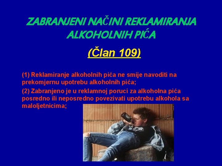 ZABRANJENI NAČINI REKLAMIRANJA ALKOHOLNIH PIĆA (Član 109) (1) Reklamiranje alkoholnih pića ne smije navoditi