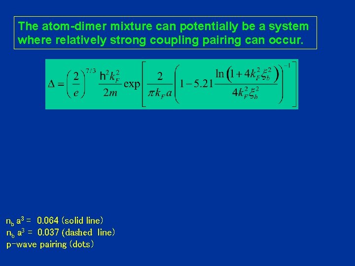 The atom-dimer mixture can potentially be a system where relatively strong coupling pairing can