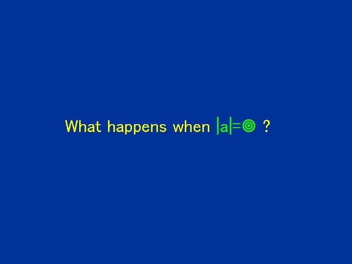 What happens when |a|= ? 