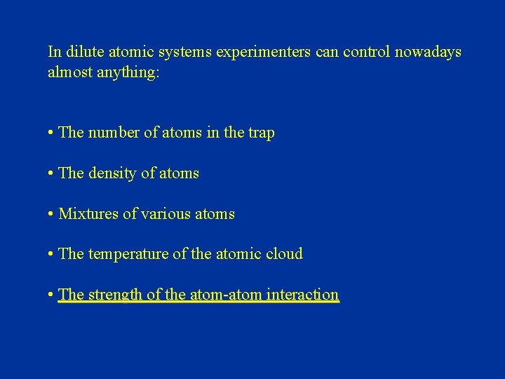 In dilute atomic systems experimenters can control nowadays almost anything: • The number of