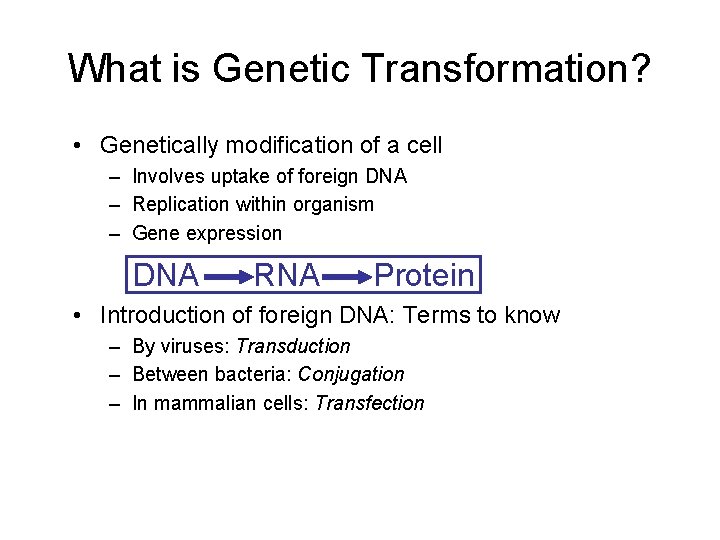 What is Genetic Transformation? • Genetically modification of a cell – Involves uptake of