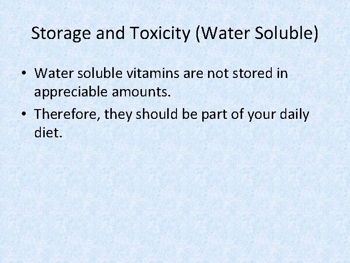 Storage and Toxicity (Water Soluble) • Water soluble vitamins are not stored in appreciable