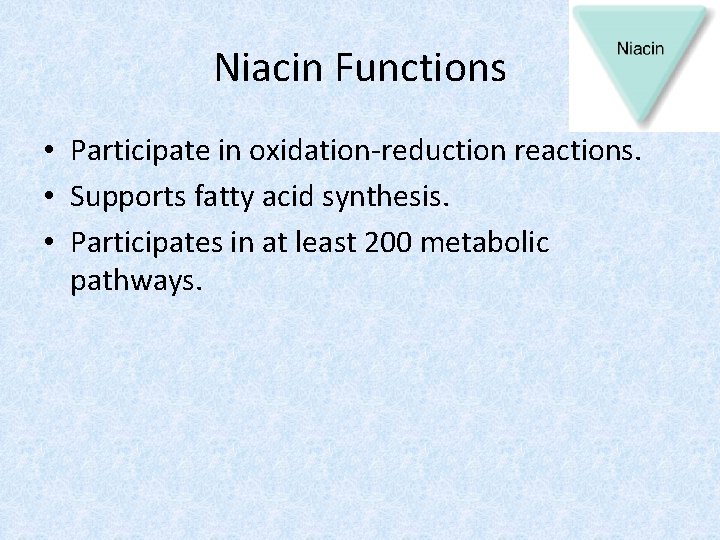 Niacin Functions • Participate in oxidation-reduction reactions. • Supports fatty acid synthesis. • Participates