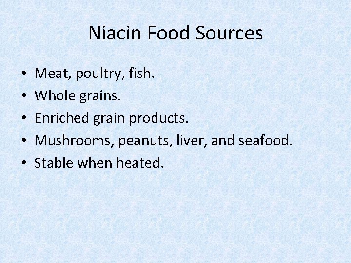 Niacin Food Sources • • • Meat, poultry, fish. Whole grains. Enriched grain products.