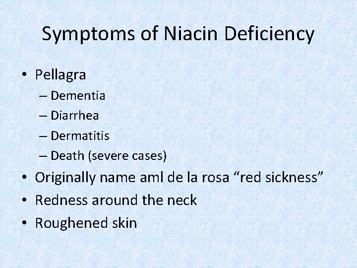 Symptoms of Niacin Deficiency • Pellagra – Dementia – Diarrhea – Dermatitis – Death