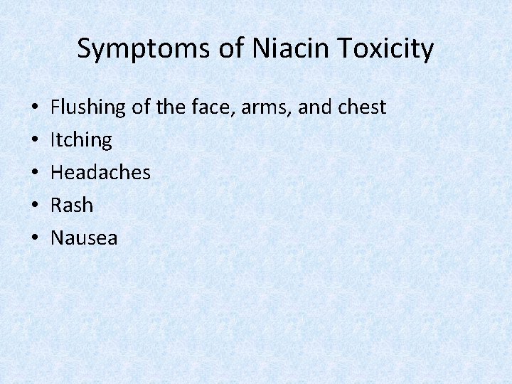 Symptoms of Niacin Toxicity • • • Flushing of the face, arms, and chest