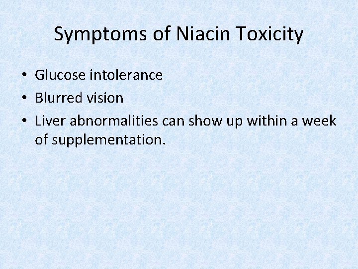 Symptoms of Niacin Toxicity • Glucose intolerance • Blurred vision • Liver abnormalities can
