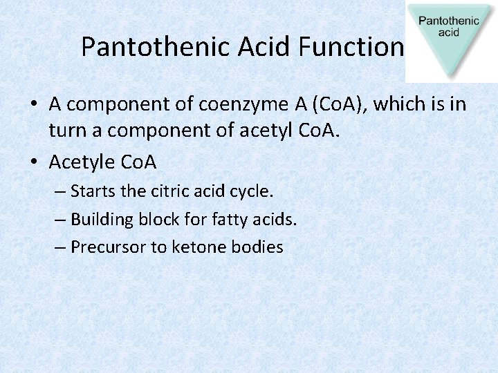 Pantothenic Acid Functions • A component of coenzyme A (Co. A), which is in