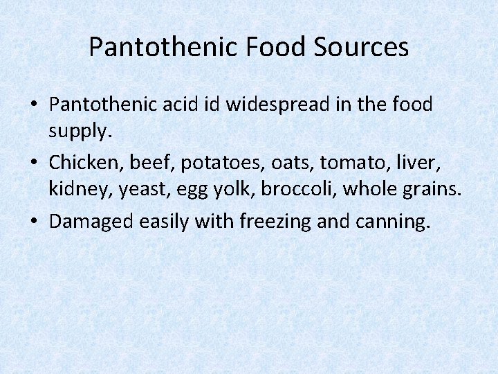 Pantothenic Food Sources • Pantothenic acid id widespread in the food supply. • Chicken,