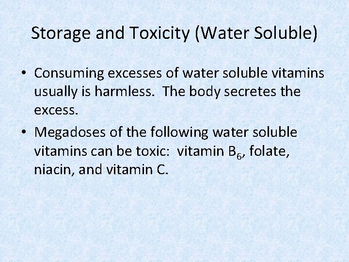 Storage and Toxicity (Water Soluble) • Consuming excesses of water soluble vitamins usually is