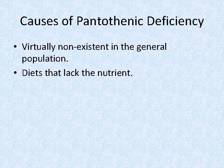 Causes of Pantothenic Deficiency • Virtually non-existent in the general population. • Diets that
