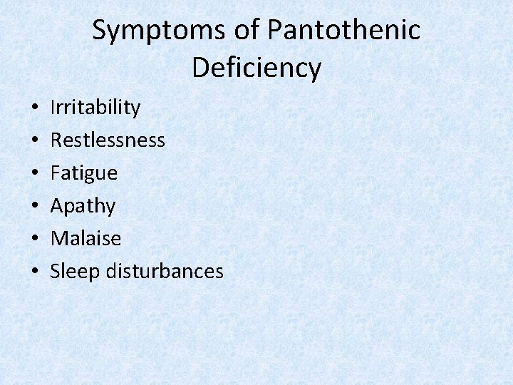 Symptoms of Pantothenic Deficiency • • • Irritability Restlessness Fatigue Apathy Malaise Sleep disturbances