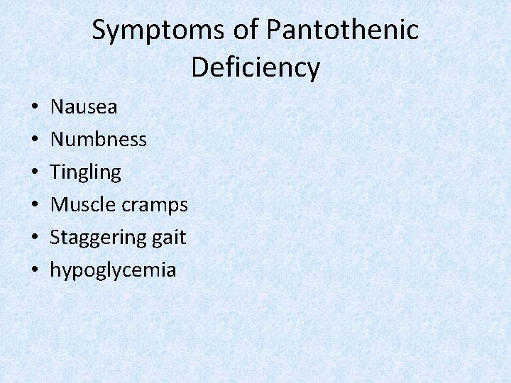 Symptoms of Pantothenic Deficiency • • • Nausea Numbness Tingling Muscle cramps Staggering gait