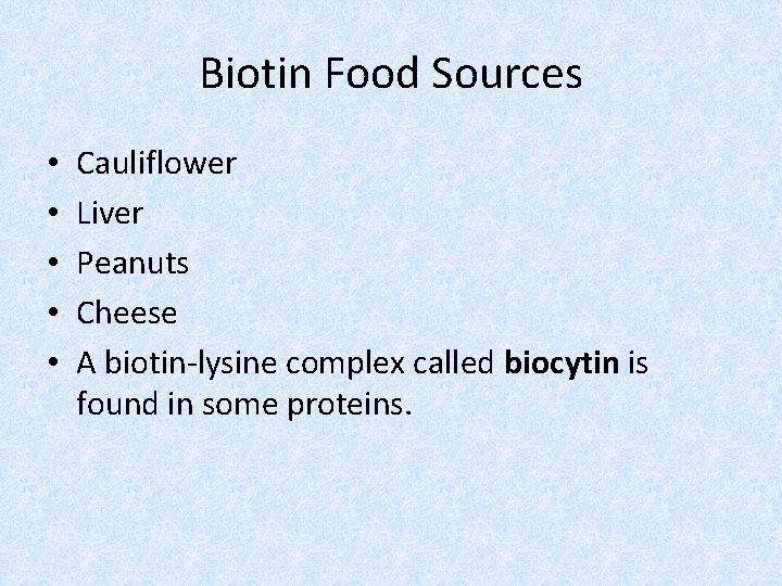 Biotin Food Sources • • • Cauliflower Liver Peanuts Cheese A biotin-lysine complex called