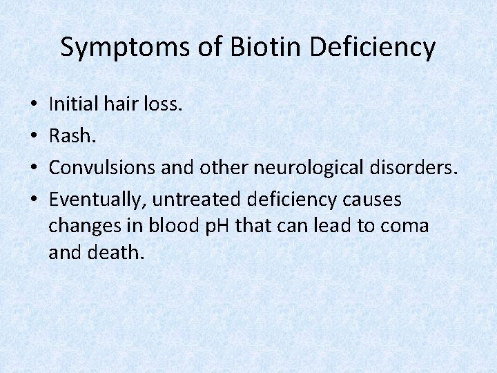 Symptoms of Biotin Deficiency • • Initial hair loss. Rash. Convulsions and other neurological