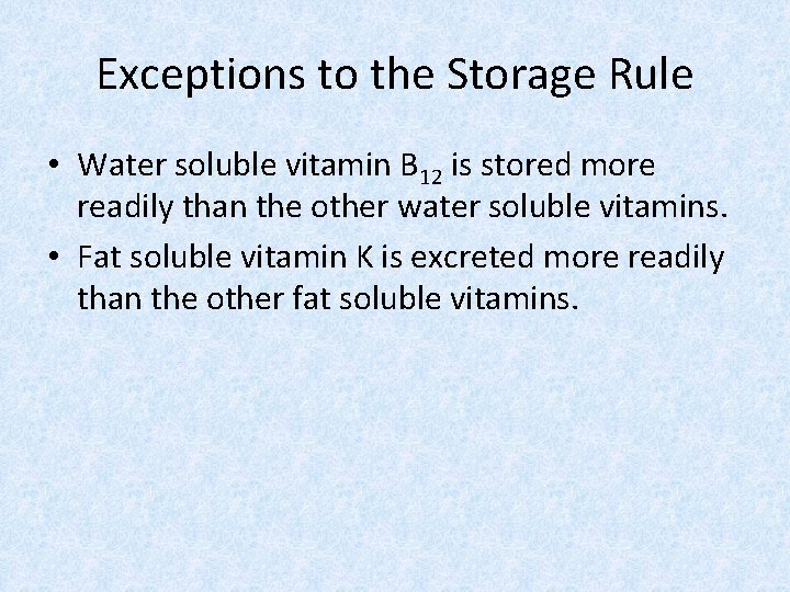 Exceptions to the Storage Rule • Water soluble vitamin B 12 is stored more