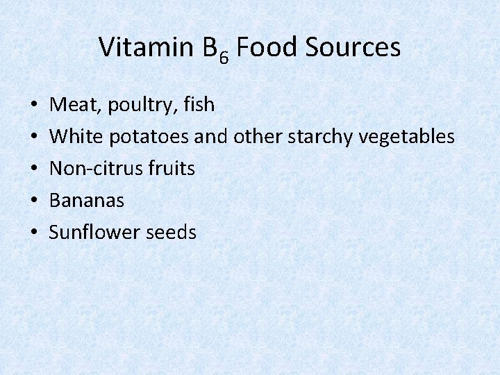 Vitamin B 6 Food Sources • • • Meat, poultry, fish White potatoes and