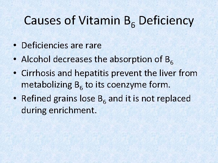 Causes of Vitamin B 6 Deficiency • Deficiencies are rare • Alcohol decreases the