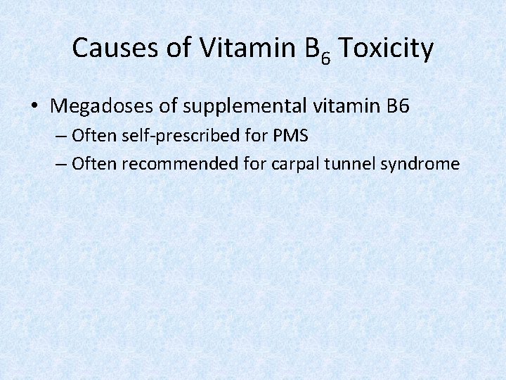 Causes of Vitamin B 6 Toxicity • Megadoses of supplemental vitamin B 6 –