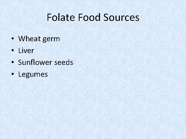 Folate Food Sources • • Wheat germ Liver Sunflower seeds Legumes 