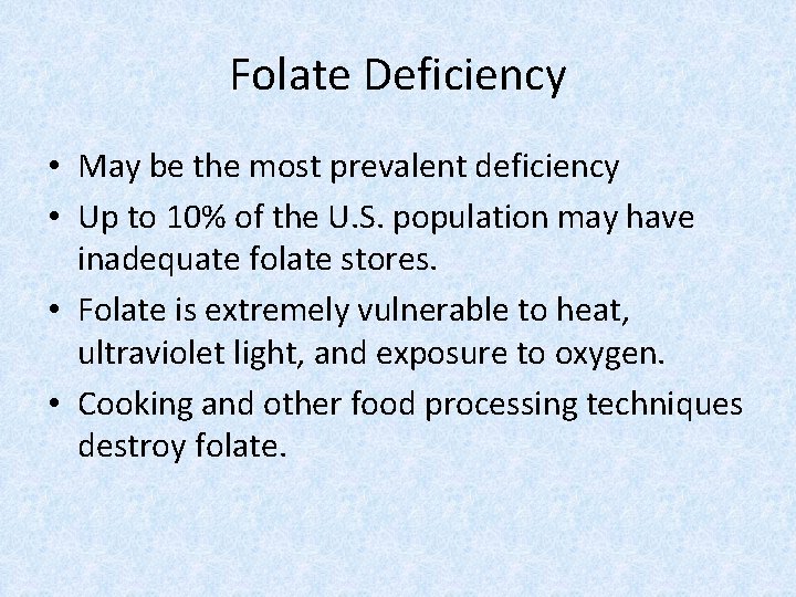 Folate Deficiency • May be the most prevalent deficiency • Up to 10% of