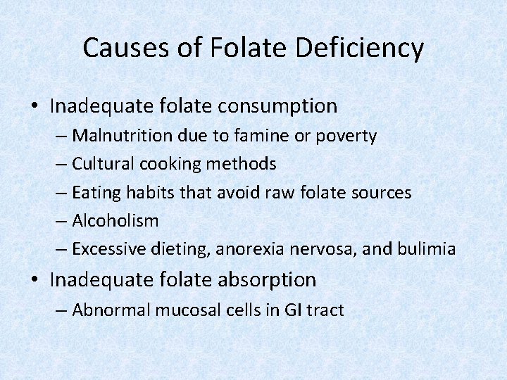 Causes of Folate Deficiency • Inadequate folate consumption – Malnutrition due to famine or