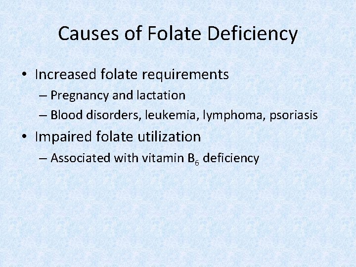 Causes of Folate Deficiency • Increased folate requirements – Pregnancy and lactation – Blood