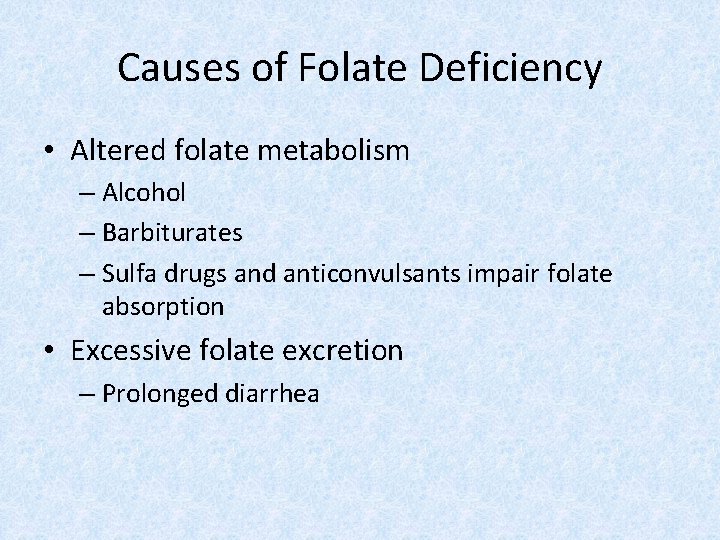 Causes of Folate Deficiency • Altered folate metabolism – Alcohol – Barbiturates – Sulfa