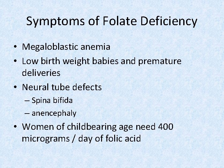 Symptoms of Folate Deficiency • Megaloblastic anemia • Low birth weight babies and premature