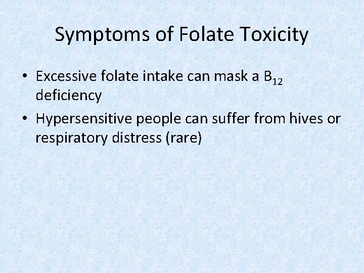 Symptoms of Folate Toxicity • Excessive folate intake can mask a B 12 deficiency