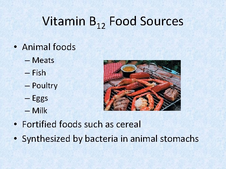 Vitamin B 12 Food Sources • Animal foods – Meats – Fish – Poultry