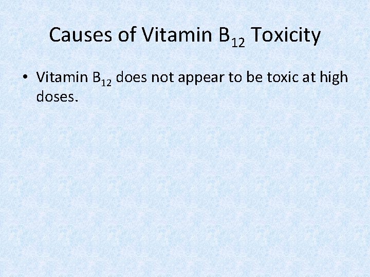 Causes of Vitamin B 12 Toxicity • Vitamin B 12 does not appear to