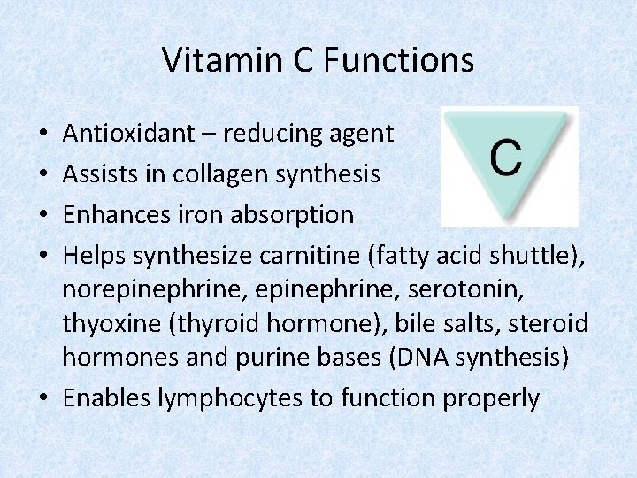 Vitamin C Functions Antioxidant – reducing agent Assists in collagen synthesis Enhances iron absorption