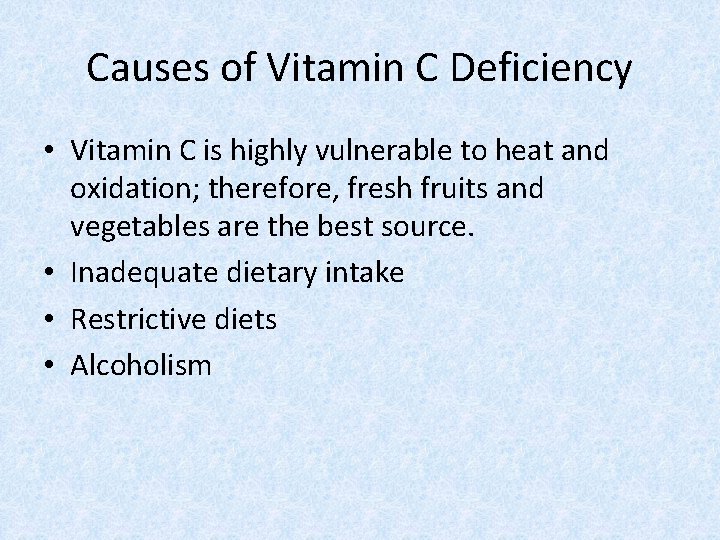 Causes of Vitamin C Deficiency • Vitamin C is highly vulnerable to heat and