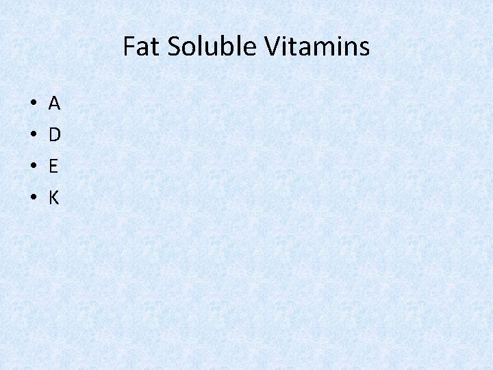 Fat Soluble Vitamins • • A D E K 