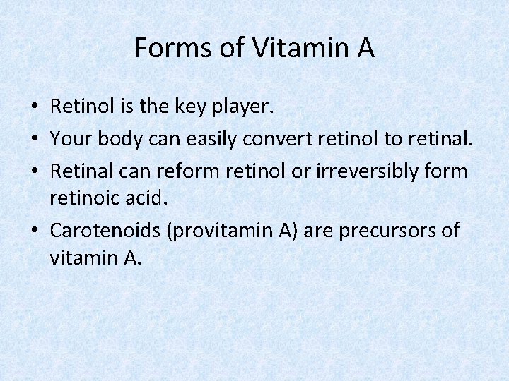 Forms of Vitamin A • Retinol is the key player. • Your body can