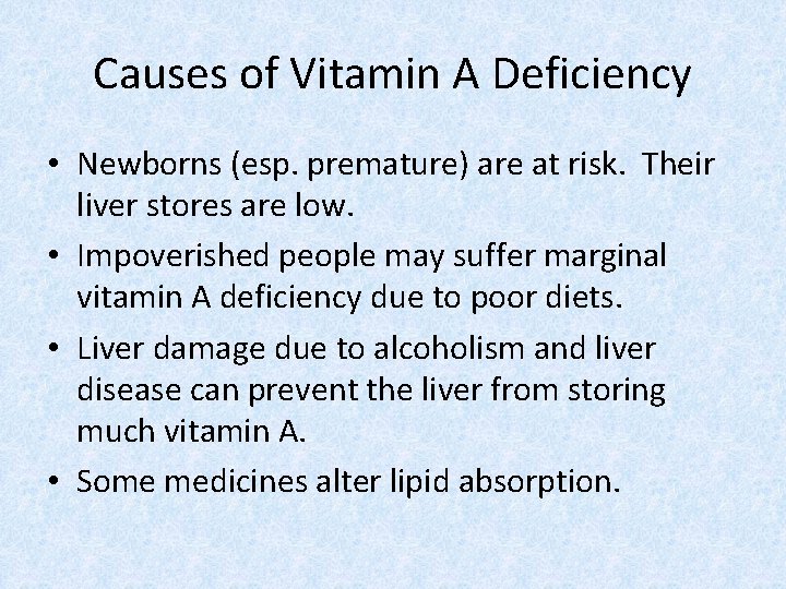 Causes of Vitamin A Deficiency • Newborns (esp. premature) are at risk. Their liver