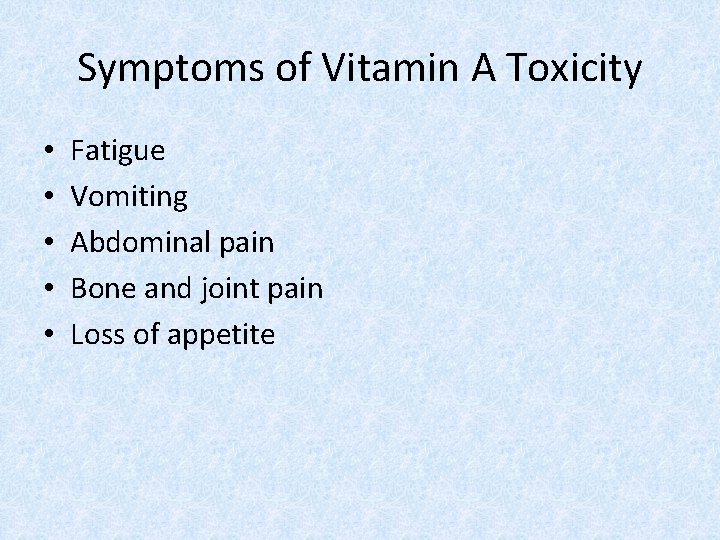 Symptoms of Vitamin A Toxicity • • • Fatigue Vomiting Abdominal pain Bone and