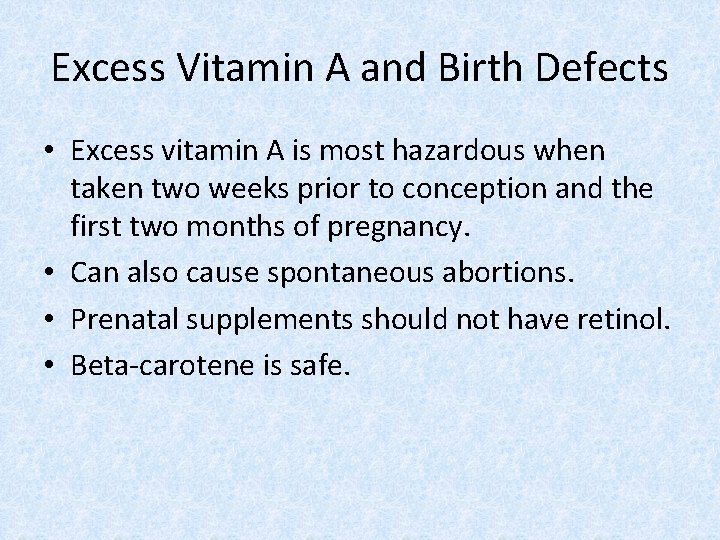 Excess Vitamin A and Birth Defects • Excess vitamin A is most hazardous when