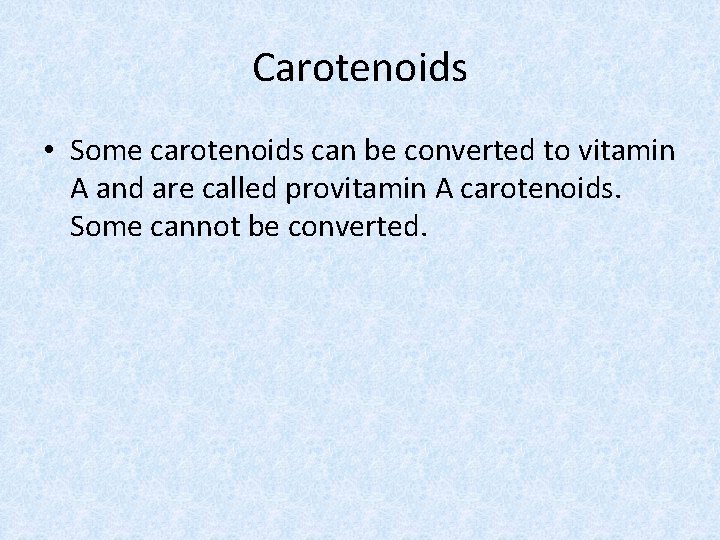 Carotenoids • Some carotenoids can be converted to vitamin A and are called provitamin