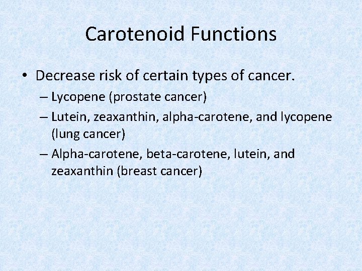 Carotenoid Functions • Decrease risk of certain types of cancer. – Lycopene (prostate cancer)