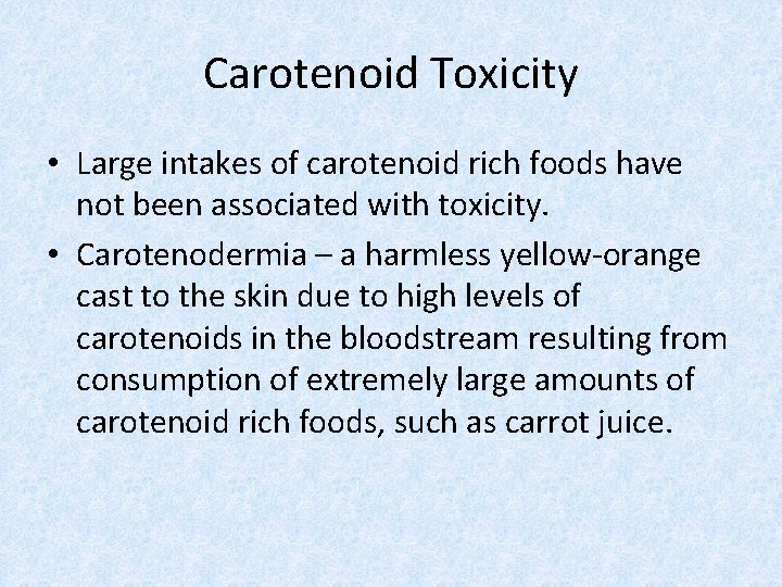 Carotenoid Toxicity • Large intakes of carotenoid rich foods have not been associated with