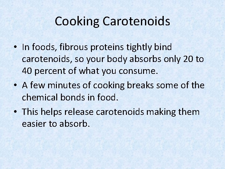 Cooking Carotenoids • In foods, fibrous proteins tightly bind carotenoids, so your body absorbs