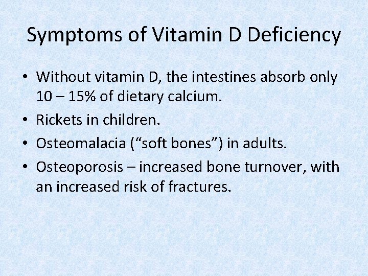 Symptoms of Vitamin D Deficiency • Without vitamin D, the intestines absorb only 10