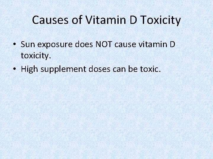 Causes of Vitamin D Toxicity • Sun exposure does NOT cause vitamin D toxicity.