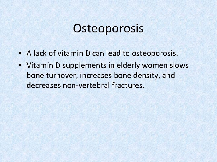 Osteoporosis • A lack of vitamin D can lead to osteoporosis. • Vitamin D