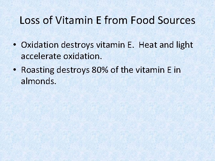 Loss of Vitamin E from Food Sources • Oxidation destroys vitamin E. Heat and